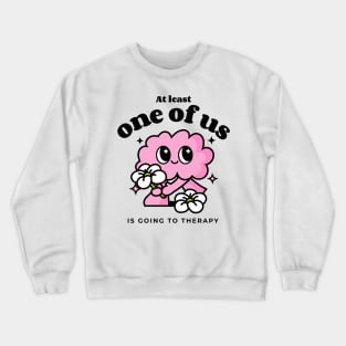 At least one of us is going to therapy mental health Crewneck Sweatshirt